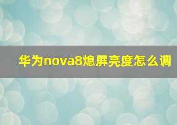 华为nova8熄屏亮度怎么调