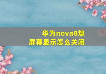 华为nova8熄屏幕显示怎么关闭