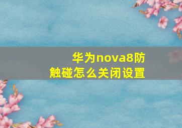 华为nova8防触碰怎么关闭设置