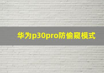 华为p30pro防偷窥模式