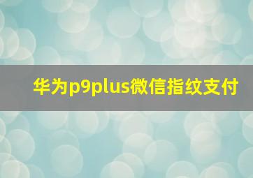 华为p9plus微信指纹支付