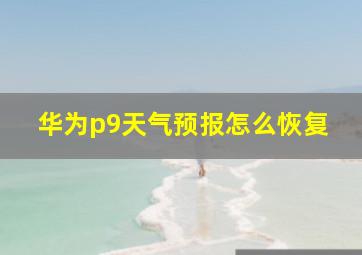 华为p9天气预报怎么恢复