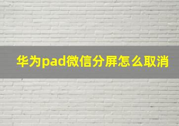 华为pad微信分屏怎么取消