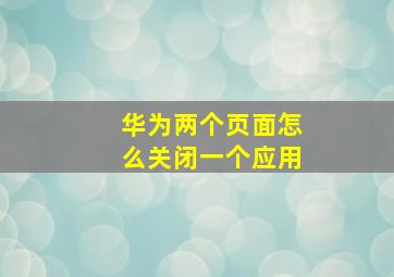 华为两个页面怎么关闭一个应用