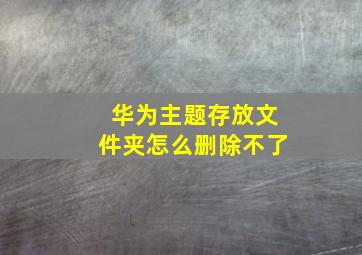 华为主题存放文件夹怎么删除不了