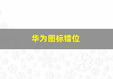 华为图标错位