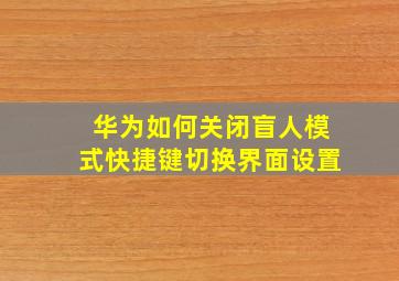 华为如何关闭盲人模式快捷键切换界面设置