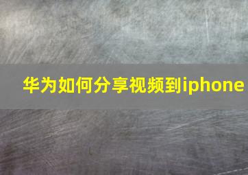 华为如何分享视频到iphone