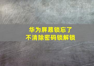 华为屏幕锁忘了不清除密码锁解锁