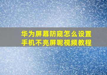 华为屏幕防窥怎么设置手机不亮屏呢视频教程