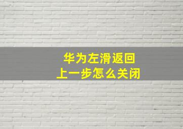 华为左滑返回上一步怎么关闭