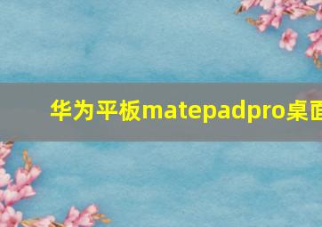 华为平板matepadpro桌面