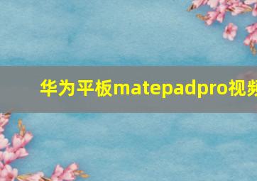 华为平板matepadpro视频