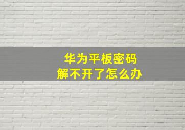 华为平板密码解不开了怎么办