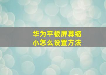 华为平板屏幕缩小怎么设置方法