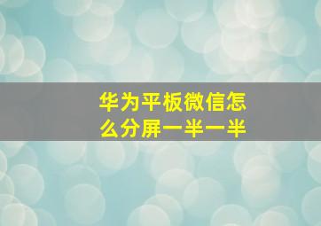 华为平板微信怎么分屏一半一半