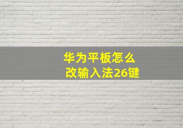 华为平板怎么改输入法26键