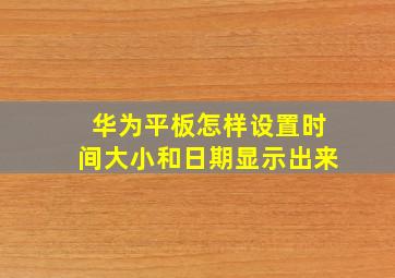 华为平板怎样设置时间大小和日期显示出来