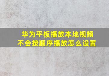 华为平板播放本地视频不会按顺序播放怎么设置