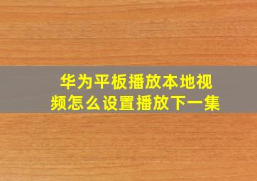 华为平板播放本地视频怎么设置播放下一集