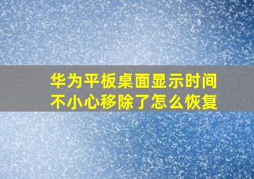 华为平板桌面显示时间不小心移除了怎么恢复