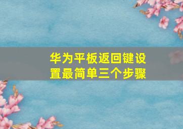 华为平板返回键设置最简单三个步骤