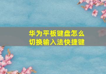 华为平板键盘怎么切换输入法快捷键