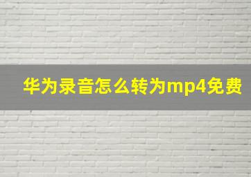 华为录音怎么转为mp4免费