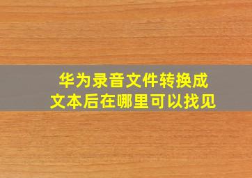 华为录音文件转换成文本后在哪里可以找见