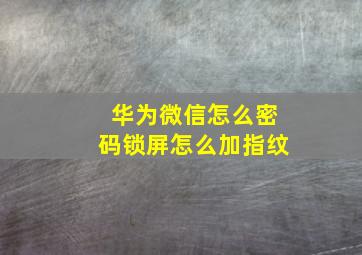 华为微信怎么密码锁屏怎么加指纹