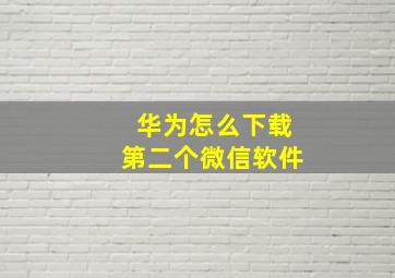 华为怎么下载第二个微信软件