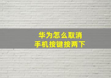 华为怎么取消手机按键按两下