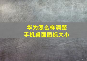 华为怎么样调整手机桌面图标大小