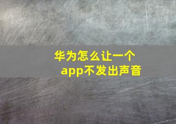 华为怎么让一个app不发出声音