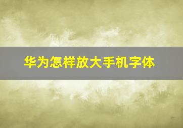 华为怎样放大手机字体