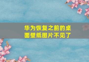 华为恢复之前的桌面壁纸图片不见了