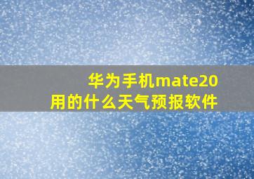 华为手机mate20用的什么天气预报软件