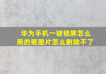 华为手机一键锁屏怎么用的呢图片怎么删除不了