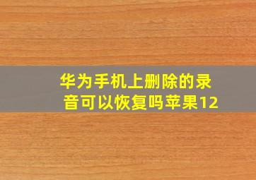 华为手机上删除的录音可以恢复吗苹果12