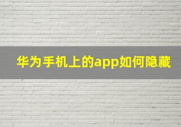 华为手机上的app如何隐藏