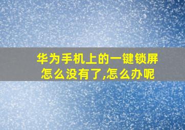 华为手机上的一键锁屏怎么没有了,怎么办呢