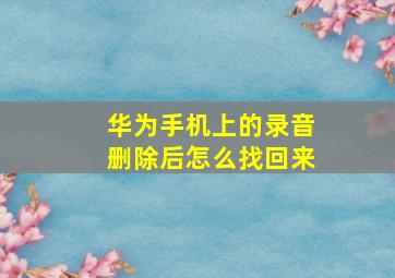 华为手机上的录音删除后怎么找回来