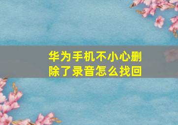 华为手机不小心删除了录音怎么找回