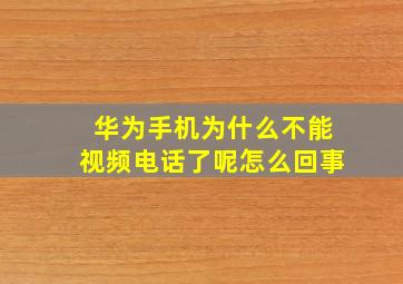 华为手机为什么不能视频电话了呢怎么回事