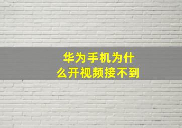 华为手机为什么开视频接不到