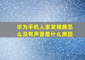 华为手机人家发视频怎么没有声音是什么原因