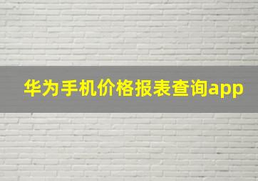 华为手机价格报表查询app