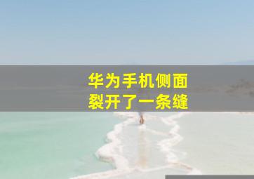 华为手机侧面裂开了一条缝