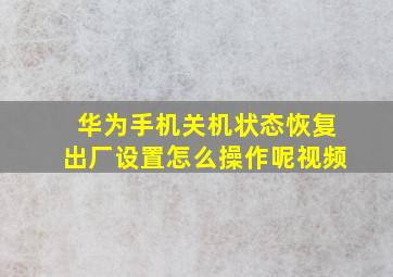 华为手机关机状态恢复出厂设置怎么操作呢视频