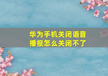 华为手机关闭语音播报怎么关闭不了